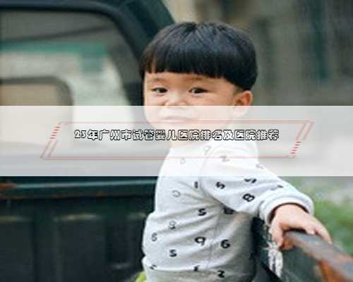 23年广州市试管婴儿医院排名及医院推荐